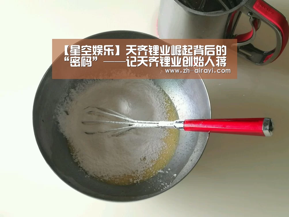 【星空娱乐】天齐锂业崛起背后的“密码”——记天齐锂业创始人蒋卫平的实业报国情怀(图4) 星空娱乐