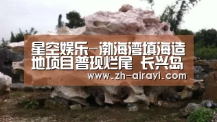 星空娱乐-渤海湾填海造地项目普现烂尾 长兴岛：填出来的鬼城